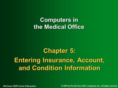 © 2009 by The McGraw-Hill Companies, Inc. All rights reserved. McGraw-Hill Career Education Chapter 5: Entering Insurance, Account, and Condition Information.