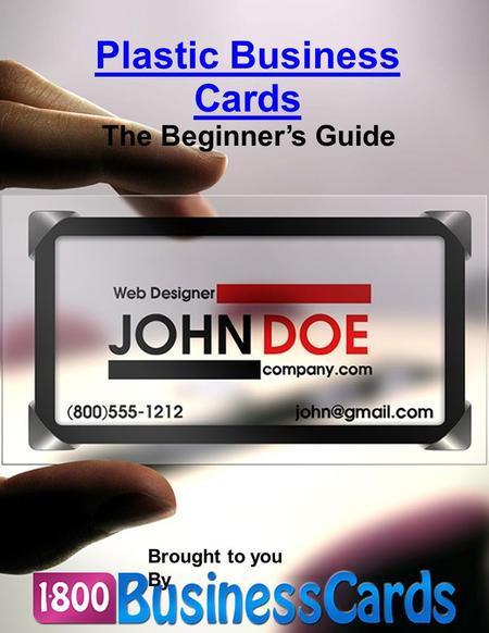 Plastic Business Cards The Beginner’s Guide Brought to you By.