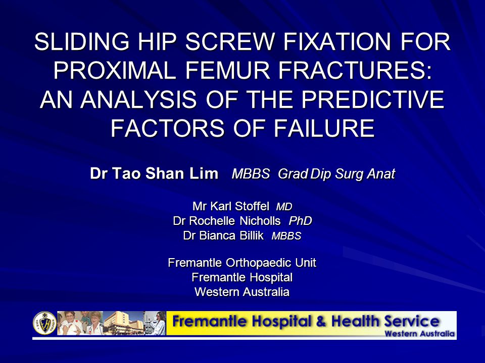 SLIDING HIP SCREW FIXATION FOR PROXIMAL FEMUR FRACTURES: AN ANALYSIS OF THE  PREDICTIVE FACTORS OF FAILURE Dr Tao Shan Lim MBBS Grad Dip Surg Anat Mr. -  ppt video online download