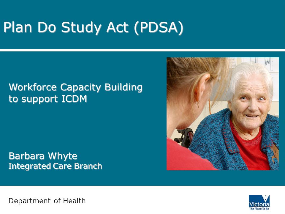 Department of Human Services Plan Do Study Act (PDSA) Workforce Capacity  Building to support ICDM Barbara Whyte Integrated Care Branch Department of  Health. - ppt download