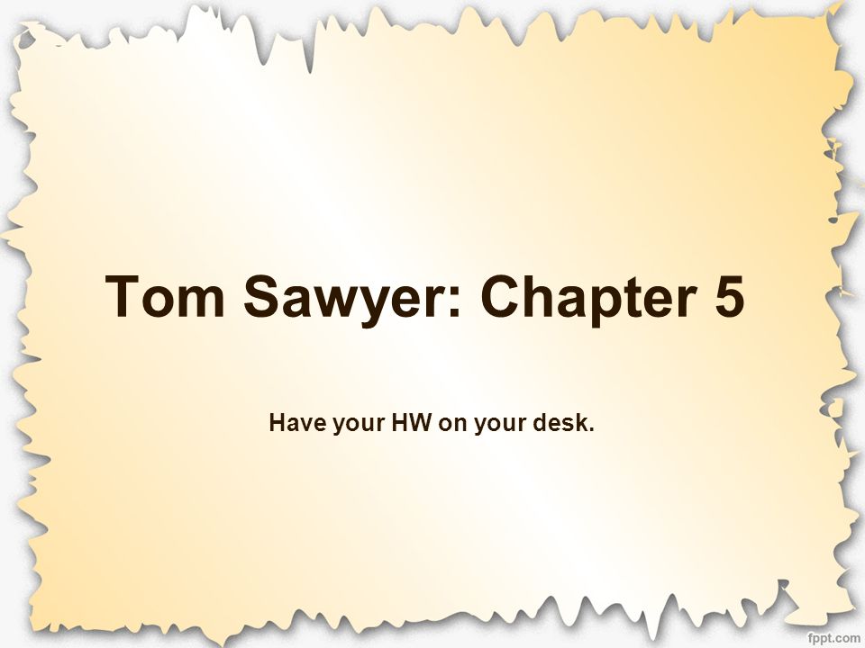 Tom Sawyer: Chapter 5 Have your HW on your desk.. - ppt download