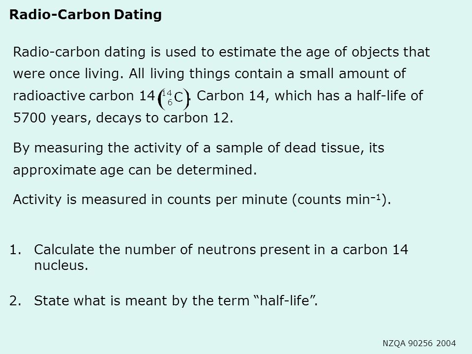 1.Calculate the number of neutrons present in a carbon 14 nucleus. Radio-carbon  dating is used to estimate the age of objects that were once living. All. -  ppt download