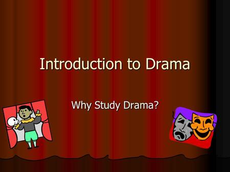 Introduction to Drama Why Study Drama?. Why study Drama? Theater is a kind of storytelling which has existed for 3,000 years. Theater is a kind of storytelling.