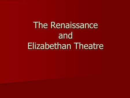 The Renaissance and Elizabethan Theatre. The Early Renaissance The arts became an essential part of learning and literary culture. The arts became an.
