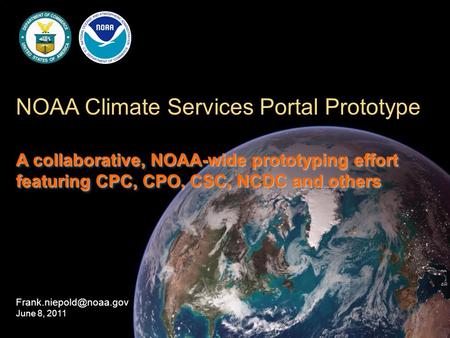 June 8, 2011 NOAA Climate Services Portal Prototype A collaborative, NOAA-wide prototyping effort featuring CPC, CPO, CSC, NCDC.