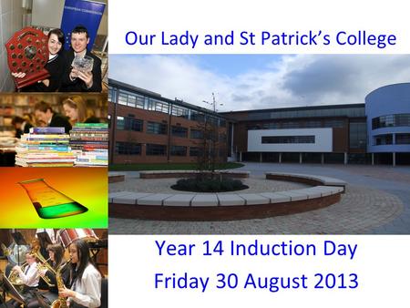 Our Lady and St Patrick’s College Year 14 Induction Day Friday 30 August 2013.