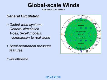 Global-scale Winds Courtesy: U. of Alaska 02.23.2010 General Circulation > Global wind systems General circulation 1-cell, 3-cell models, comparison to.