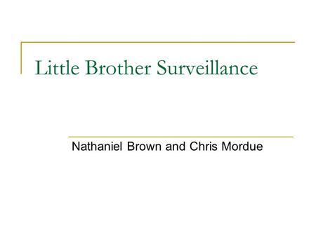 Little Brother Surveillance Nathaniel Brown and Chris Mordue.
