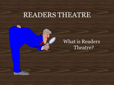 READERS THEATRE What is Readers Theatre? READERS THEATRE Is it an Oral Interpretation of Drama? Is it a play? Is it a theatrical performance?