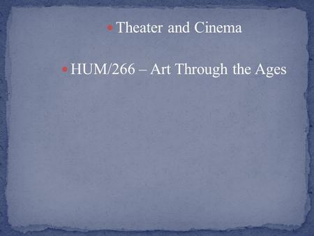 Theater and Cinema HUM/266 – Art Through the Ages.