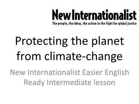 Protecting the planet from climate-change New Internationalist Easier English Ready Intermediate lesson.