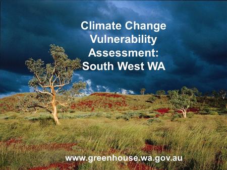 Www.greenhouse.wa.gov.au Climate Change Vulnerability Assessment: South West WA.