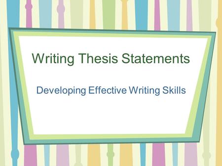 Writing Thesis Statements Developing Effective Writing Skills.