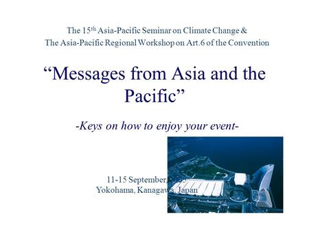 “Messages from Asia and the Pacific” The 15 th Asia-Pacific Seminar on Climate Change & The Asia-Pacific Regional Workshop on Art.6 of the Convention -Keys.
