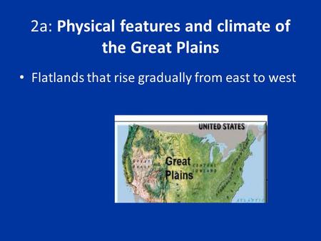 2a: Physical features and climate of the Great Plains Flatlands that rise gradually from east to west.