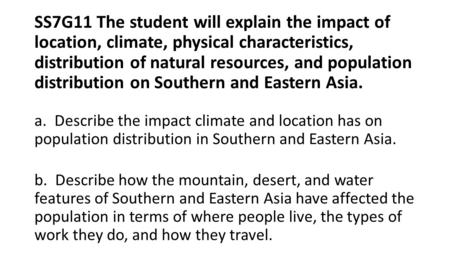 SS7G11 The student will explain the impact of location, climate, physical characteristics, distribution of natural resources, and population distribution.