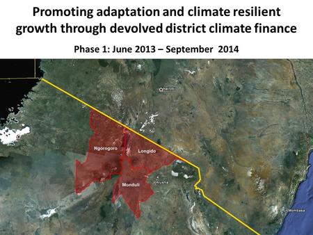 Promoting adaptation and climate resilient growth through devolved district climate finance Phase 1: June 2013 – September 2014.