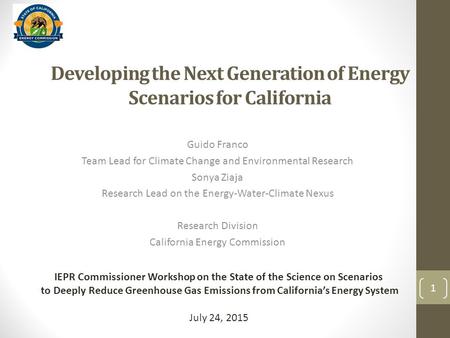 Developing the Next Generation of Energy Scenarios for California Guido Franco Team Lead for Climate Change and Environmental Research Sonya Ziaja Research.