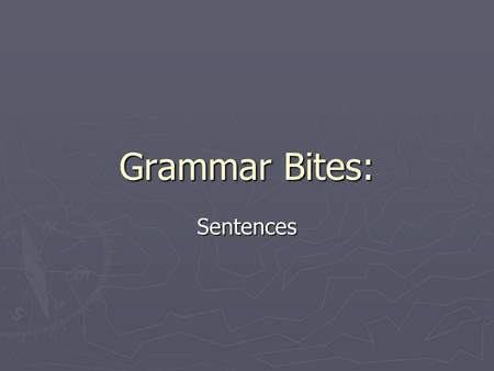 Grammar Bites: Sentences. Kinds of Sentences ► Write Declarative, interrogative, imperative, or exclamatory to identify each sentence below. ► 1. Have.