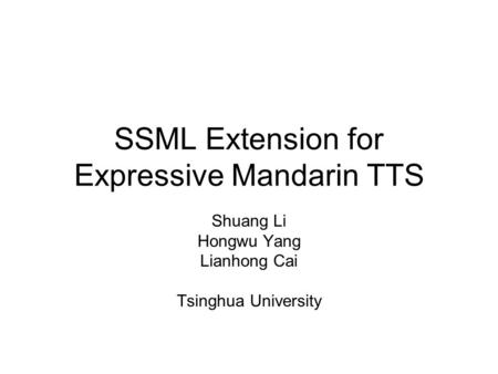 SSML Extension for Expressive Mandarin TTS Shuang Li Hongwu Yang Lianhong Cai Tsinghua University.