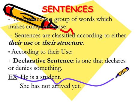 SENTENCESSENTENCES - A sentence is a group of words which makes complete sense. - Sentences are classified according to either their use or their structure.