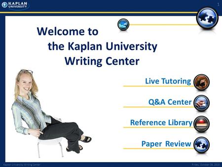 Kaplan University Writing CenterFriday, October 09, 2015 1 Welcome to the Kaplan University Writing Center Paper Review Q&A Center Reference Library Live.
