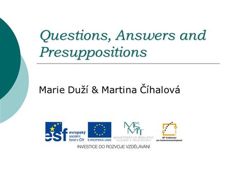 Questions, Answers and Presuppositions Marie Duží & Martina Číhalová.