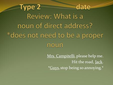 Mrs. Campitelli, please help me. Hit the road, Jack. *Guys, stop being so annoying.*