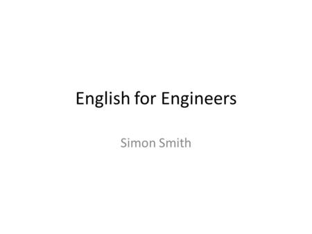 English for Engineers Simon Smith. Today’s class Introducing ourselves to each other Talking about the class Technology in use – Discussion and listening.