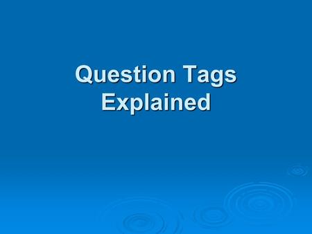 Question Tags Explained. 1. They are short questions added to sentences, asking for Agreement or confirmation. 2. We always use the auxiliaries to make.