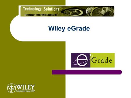 Wiley eGrade. What is eGrade? Web-based software that enables instructors to automate the process of assigning and grading homework and quiz assignments.
