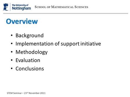 STEM Seminar – 23 rd November 2011 Overview Background Implementation of support initiative Methodology Evaluation Conclusions.