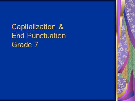 Capitalization & End Punctuation Grade 7. Objectives You will be able to: 1.Use capitalization and end punctuation correctly. 2.Define the four types.