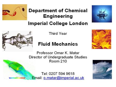 Fluid Mechanics - OKM 20132 Lecture 0: Introduction Objective To introduce the 3 rd year course and look back at 2 nd year Fluid Mechanics course. Contents.