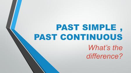 PAST SIMPLE , PAST CONTINUOUS