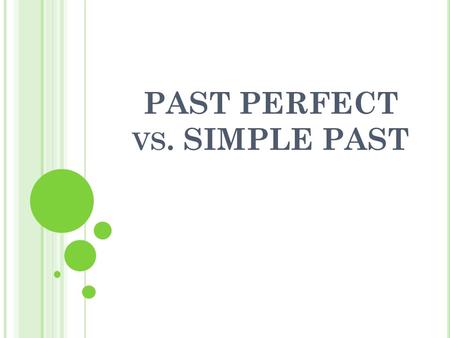 PAST PERFECT VS. SIMPLE PAST. W HAT IS THE DIFFERENCE ? I had been to London. (past perfect) I went to London last week. (simple past)