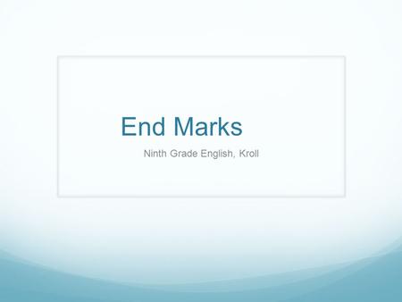 End Marks Ninth Grade English, Kroll. What’s an end mark? Periods, question marks, and exclamation points are used to indicate the end of sentences; therefore,