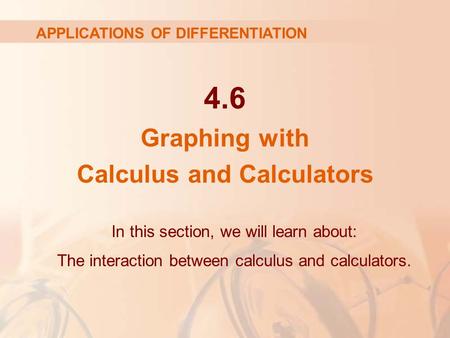 4.6 Graphing with Calculus and Calculators In this section, we will learn about: The interaction between calculus and calculators. APPLICATIONS OF DIFFERENTIATION.
