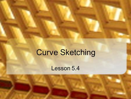 Curve Sketching Lesson 5.4. Motivation Graphing calculators decrease the importance of curve sketching So why a lesson on curve sketching? A calculator.