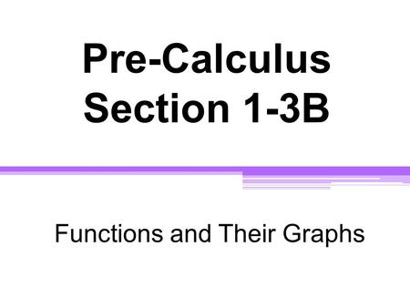 Pre-Calculus Section 1-3B Functions and Their Graphs.
