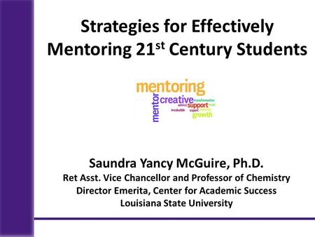 Saundra Yancy McGuire, Ph.D. Ret Asst. Vice Chancellor and Professor of Chemistry Director Emerita, Center for Academic Success Louisiana State University.