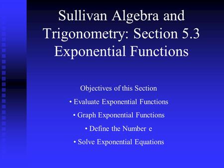 Sullivan Algebra and Trigonometry: Section 5.3 Exponential Functions Objectives of this Section Evaluate Exponential Functions Graph Exponential Functions.