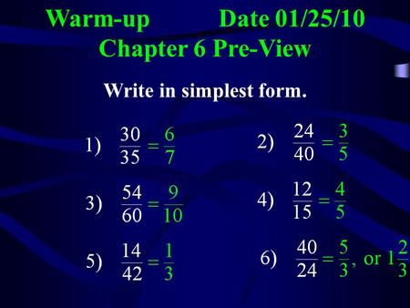 Warm-up Date 01/25/10 Chapter 6 Pre-View Write in simplest form.