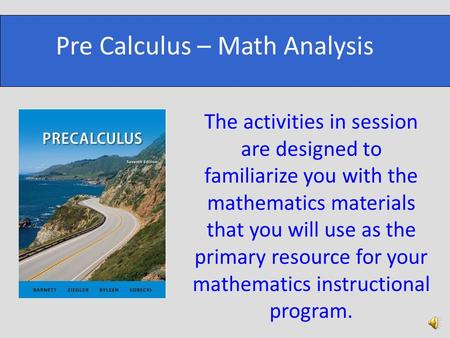 The activities in session are designed to familiarize you with the mathematics materials that you will use as the primary resource for your mathematics.