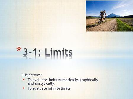 Objectives: To evaluate limits numerically, graphically, and analytically. To evaluate infinite limits.