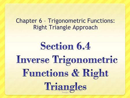 Section 6.4 Inverse Trigonometric Functions & Right Triangles