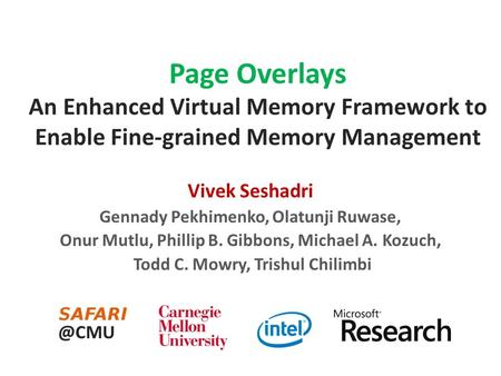 Page Overlays An Enhanced Virtual Memory Framework to Enable Fine-grained Memory Management Vivek Seshadri Gennady Pekhimenko, Olatunji Ruwase, Onur Mutlu,