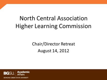 North Central Association Higher Learning Commission Chair/Director Retreat August 14, 2012.