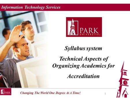 Information Technology Services Changing The World One Degree At A Time! 1 Syllabus system Technical Aspects of Organizing Academics for Accreditation.