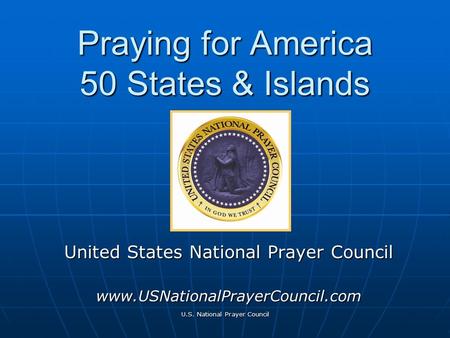 U.S. National Prayer Council Praying for America 50 States & Islands United States National Prayer Council www.USNationalPrayerCouncil.com.